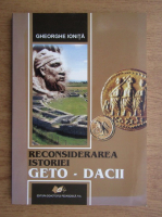 Gheorghe Ionita - Reconsiderarea istoriei, geto-dacii