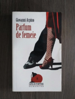 Giovanni Arpino - Parfum de femeie
