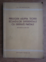Anticariat: I. G. Petrovschi - Prelegeri asupra teoriei ecuatiilor diferentiale cu derivate partiale