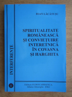 Ioan Lacatusu - Spiritualitate romaneasca si convietuire interetnica in Covasna si Harghita