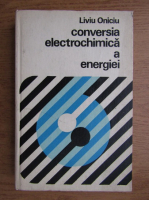 Anticariat: Liviu Onciu - Conversia electrochimica a energiei