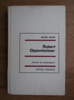 Anticariat: Michel Rouze - Robert Oppenheimer. Savanti de pretutindeni