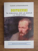 Tasos Athanasiadis - Dostoievski, in drumul de la ocna la pasiune