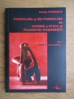 Vasile Popescu - Formulari si re-formulari de istorie a etici si filosofiei romanesti (volumul 1)