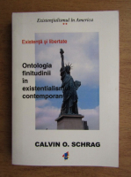 Anticariat: Calvin O. Schrag - Existentialismul in America. Ontologia finitudinii in existentialismul contemporan
