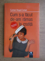 Anticariat: Carmen Musat Coman - Cum s-a facut de-am ramas la cratita