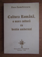 Dan Zamfirescu - Cultura Romana, o mare cultura cu destin universal