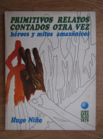 Hugo Nino - Primitivo relatos contados otra vez, heroes y mitos amazoicos