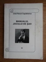 Jose Raoul Capablanca - Manualul jocului de sah