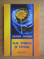 Liliana Tetelea - Aur, smirna si tamaie
