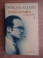 Mircea Eliade - Jurnalul portughez si alte scrieri (volumul 1)