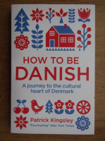 Patrick Kingsley - How to be danish