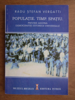 Radu Stefan Vergatti - Populatie. Timp. Spatiu. Privire asupra demografiei istorice universale