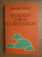 Alexandra Ionescu - Ecologia, stiinta ecosistemelor