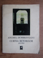Anghel Dumbraveanu - Curtea retorilor