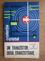 Anticariat: Ilie Mihaescu - Un tranzistor, doua tranzistoare