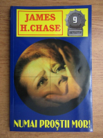 Anticariat: James Hadley Chase - Numai prostii mor!