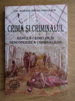 Medeanu Tiberiu Constantin - Crima si criminalul, geneza crimelor si descoperirea criminalilor