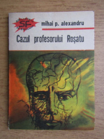 Anticariat: Mihai P. Alexandru - Cazul profesorului Rosatu