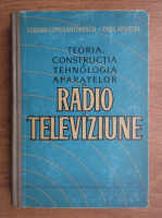 Stelian Constantinescu - Teoria constructia si tehnologia aparatelor de radio si televiziune