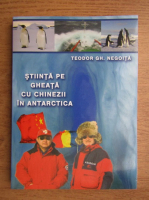 Anticariat: Teodor Gheorghe Negoita - Stiinta pe gheata cu chinezii in Antarctica