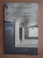 Anca Mizumschi - Tara mea suspendata