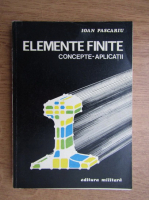 Anticariat: Ioan Pascariu - Elemente finite. Concepte, aplicatii