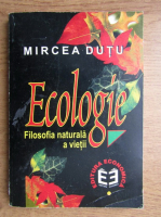 Mircea Dutu - Ecologie. Filosofia naturala a vietii