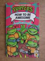 Teenage mutant hero turtles, how to be awesome