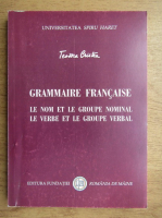 Teodora Cristea - Grammaire francaise. Le nom et le groupe nominal, le verbe et le groupe verbal
