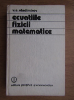 Anticariat: V. S. Vladimirov - Ecuatiile fizicii matematice
