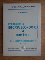 Victor Axenciuc - Introducere in istoria economica a Romaniei. Epoca moderna si contemporana