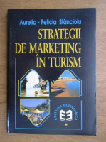 Anticariat: Aurelia Felicia Stancioiu - Strategii de marketing in turism 