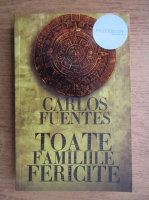Carlos Fuentes - Toate familiile fericite