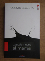 Cosmin Leucuta - Laptele negru al mamei