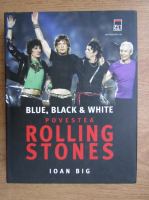 Anticariat: Ioan Big - Blue, black and white. Povestea Rolling Stones