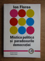 Anticariat: Ion Florea - Mistica politica si paradoxurile democratiei