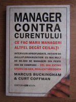 Anticariat: Marcus Buckingham - Manager contra curentului. Ce fac marii manageri, altfel decat ceilalti