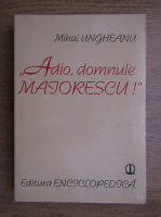 Mihai Ungheanu - Adio, domnule Maiorescu