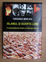 Virginia Mircea - Islamul si soarta lumii