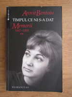 Annie Bentoiu - Timpul ce ni s-a dat. Memorii 1947-1959 (volumul 2)