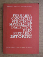 Anticariat: Formarea conceptiei stiintifice materialist didactice prin predarea istoriei