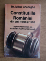 Gheorghe Mihai - Constitutiile Romaniei din anii 1948 si 1952. Legile fundamentale ale instaurarii regimului comunist