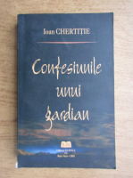 Ioan Chertitie - Confesiunile unui gardian