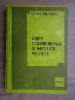 Anticariat: Ioan Muraru - Drept constitutional si institutii politice (volumul 2)