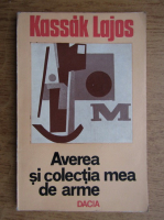 Kassak Lajos - Averea si colectia mea de arme