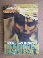 Mihai Tican Rumano - Printre canibali