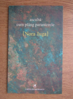 Anticariat: Nora Iuga - Asculta cum plang parantezele