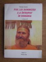Tatiana Ionete - Fiul lui Dumnezeu s-a intrupat in Romania (volumul 2)