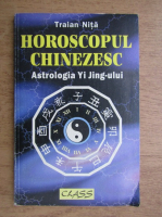 Traian Nita - Horoscopul chinezesc. Atrologia Yi Jing-ului